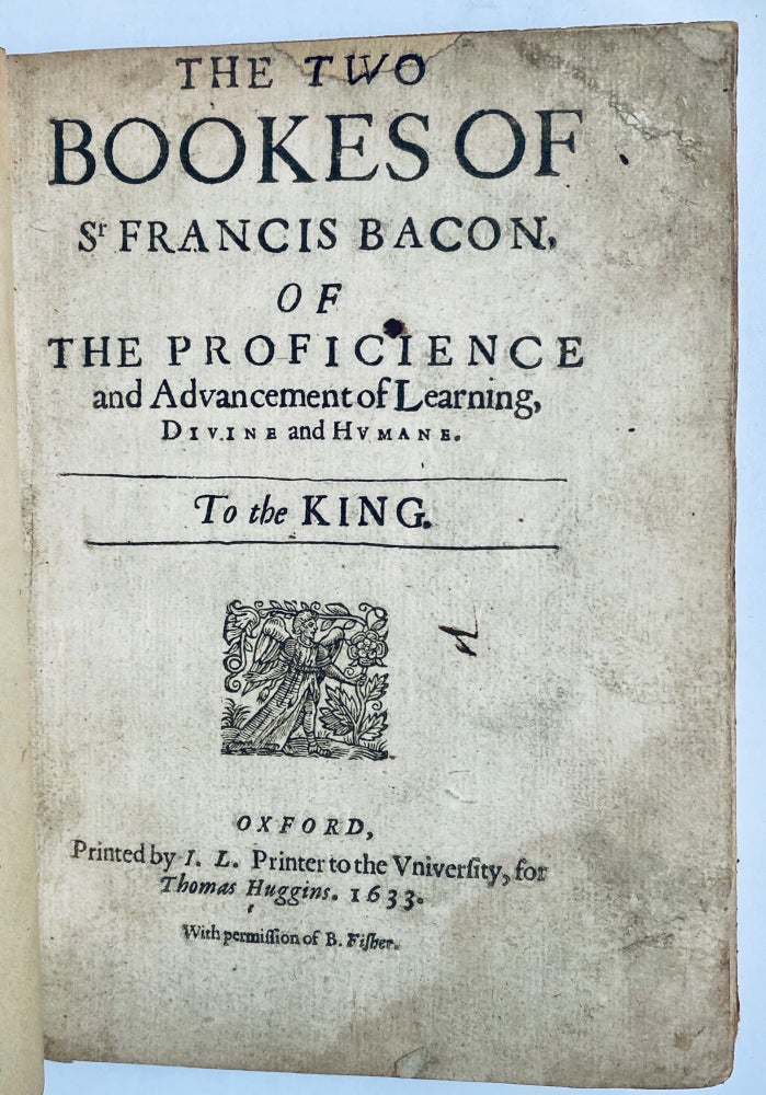 Item #765 The Two Bookes of Sr Francis Bacon, Of The Proficience and Advancement of Learning, Divine and Hvmane. To the King. Francis Bacon.
